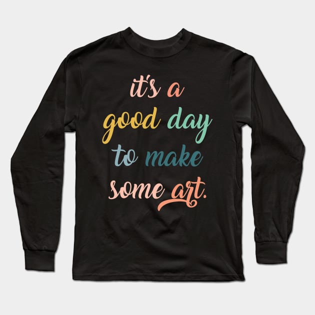 Love Art,Gift for Artist,Artist,Artist,Art Teacher,Artist Gifts,It's a Good Day to Make Some Art,Art Student Long Sleeve T-Shirt by CoApparel